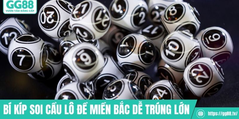 Bí kíp soi cầu lô đề miền Bắc dễ trúng lớn